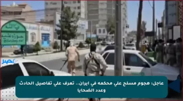 عاجل: هجوم مسلح على محكمة في إيران.. تعرف على تفاصيل الحادث وعدد الضحايا
